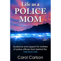 Life as a Police Mom: Guidance and Support for Mothers of Police Officers from Behind the Thin Blue Line - Paperback