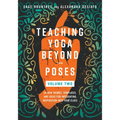 Teaching Yoga Beyond the Poses, Volume 2: 54 New Themes, Templates, and Ideas for Integrating Inspiration Into Your Class - Paperback