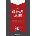 The Visionary Leader: The Success Principles of the World's Greatest Visionaries - Hardcover