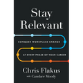 Stay Relevant: Conquer Workplace Change at Every Phase of Your Career - Hardcover