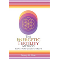The Energetic Fertility Method(TM): Tools for a Healthy Conception and Beyond - Hardcover