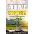 Pathway to Prosperity: Your Guide to Financial Independence - Paperback