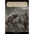 Scattering the Seeds of Knowledge: The Words and Works of Indiana's Pioneer County Extension Agents - Hardcover