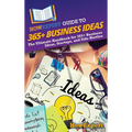 HowExpert Guide to 365+ Business Ideas: The Ultimate Handbook for 365+ Business Ideas, Startups, and Side Hustles - Hardcover