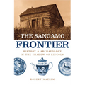 The Sangamo Frontier: History and Archaeology in the Shadow of Lincoln - Paperback