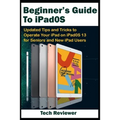 Beginner's Guide to iPadOS: Updated Tips and Tricks to Operate Your iPad on iPadOS 13 and iOS 13 For Seniors and New iPad Users - Paperback
