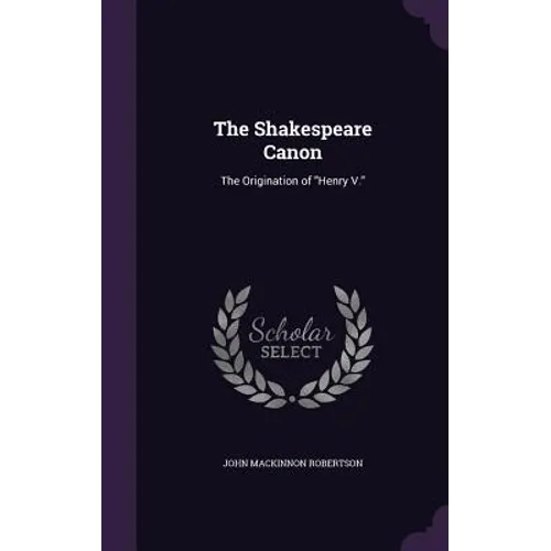 The Shakespeare Canon: The Origination of "Henry V." - Hardcover