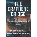 The Graphene Bridge: Unlocking Tomorrow with the Graphene Technology Revolution in AI, Quantum Computing, & Atomic Batteries - Paperback