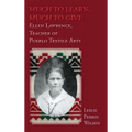 Much to Learn, Much to Give: Ellen Lawrence, Teacher of Pueblo Textile Arts (Hardcover) - Hardcover