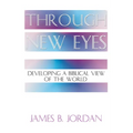 Through New Eyes: Developing a Biblical View of the World - Paperback