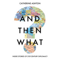 And Then What?: Inside Stories of 21st-Century Diplomacy - Hardcover