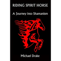 Riding Spirit Horse: A Journey Into Shamanism - Paperback