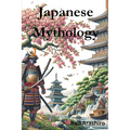 Japanese Mythology: Legends, Fairy Tales, Spirits, Monsters, Ghosts, Deities, and the Hidden Mysteris of Japan - Paperback