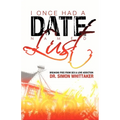 I Once Had a Date Named Lust: Breaking Free from Sex & Love Addiction - Paperback