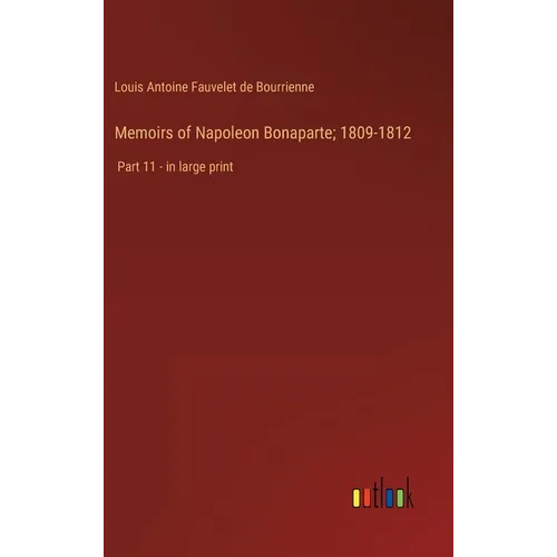 Memoirs of Napoleon Bonaparte; 1809-1812: Part 11 - in large print - Hardcover