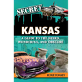 Secret Kansas: A Guide to the Weird, Wonderful, and Obscure - Paperback