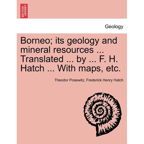 Borneo; its geology and mineral resources ... Translated ... by ... F. H. Hatch ... With maps, etc. - Paperback