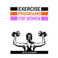 Exercise Programs for Women: Empowering Women Through Fitness (2024 Guide for Beginners) - Paperback