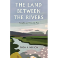 The Land Between the Rivers: Thoughts on Time and Place - Hardcover