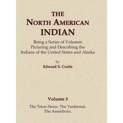 The North American Indian Volume 3 - The Teton Sioux, The Yanktonai, The Assiniboin - Hardcover