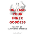 Unleash Your Inner Goddess: The Art of Empowered Dressing - Paperback