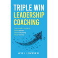 Triple Win Leadership Coaching: The Coach's Guide to More Impact, More Coaching, and More Clients - Hardcover