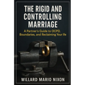 The Rigid and Controlling Marriage: A Partner's Guide to OCPD, Boundaries, and Reclaiming Your Life - Paperback