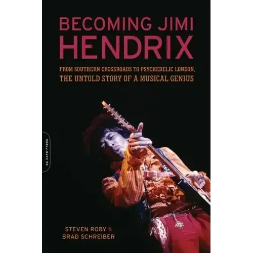 Becoming Jimi Hendrix: From Southern Crossroads to Psychedelic London, the Untold Story of a Musical Genius - Paperback