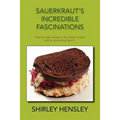 Sauerkraut's Incredible Fascinations: Astonishingly Impressive Sauerkraut Recipes with an Astounding Taste!!! - Paperback