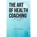 The Art of Health Coaching: Refining Your Wellness Expertise - Paperback