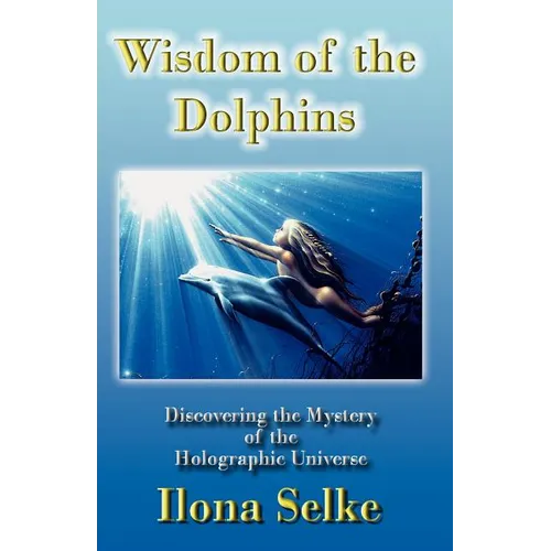 Wisdom of the Dolphins: Discovering the Mystery of the Holographic Universe - Paperback