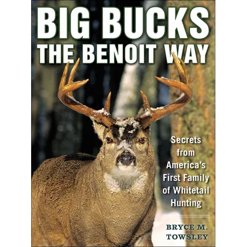 Big Bucks the Benoit Way: Secrets from America's First Family of Whitetail Hunting - Paperback
