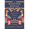 The Rooster House: My Ukrainian Family Story: A Memoir - Hardcover