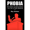 Phobia: Five Keys to Overcoming Your Fear of Public Speaking - Paperback