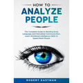 How to Analyze People: The Complete Guide to Reading Body Language and Nonverbal Communication. Learn Emotional Intelligence Skills to Speed Read Peop - Paperback