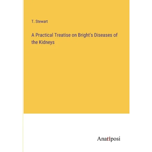 A Practical Treatise on Bright's Diseases of the Kidneys - Paperback