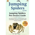 Jumping Spiders as Pet: The Ultimate Guide to Jumping Spiders Care, Cost, Feeding, Interaction, Grooming, Health Training and More - Paperback