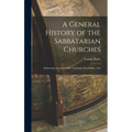 A General History of the Sabbatarian Churches; Embracing Accounts of the Armenian, East Indian, And - Hardcover