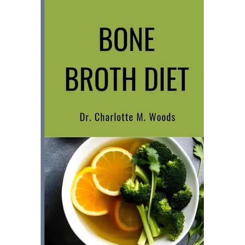 Bone Broth Diet: Lose Weight, Strengthen Your Bones, & Feel Amazing with the Bone Broth Diet! - Paperback