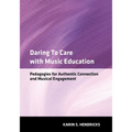Daring to Care with Music Education: Pedagogies for Authentic Connection and Musical Engagement - Paperback