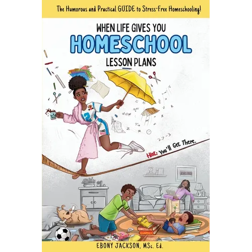 When Life Gives You Homeschool Lesson Plans: The Humorous and Practical Guide to Stress-Free Homeschooling - Paperback