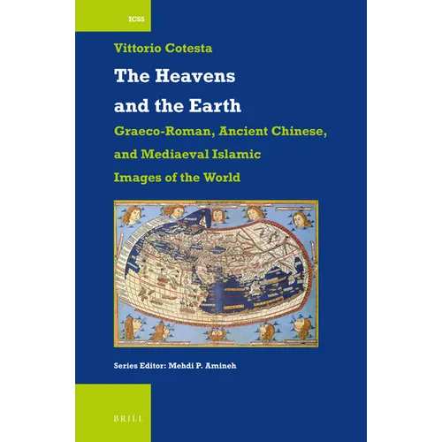 The Heavens and the Earth: Graeco-Roman, Ancient Chinese, and Mediaeval Islamic Images of the World - Paperback