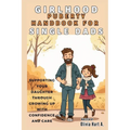 Girlhood Puberty Handbook for SINGLE DADS: Supporting Your Daughter Through Growing Up with Confidence and Care - Paperback