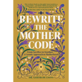 Rewrite the Mother Code: From Sacrifice to Stardust - A Cosmic Approach to Motherhood - Hardcover