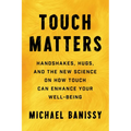 Touch Matters: Handshakes, Hugs, and the New Science on How Touch Can Enhance Your Well-Being - Hardcover