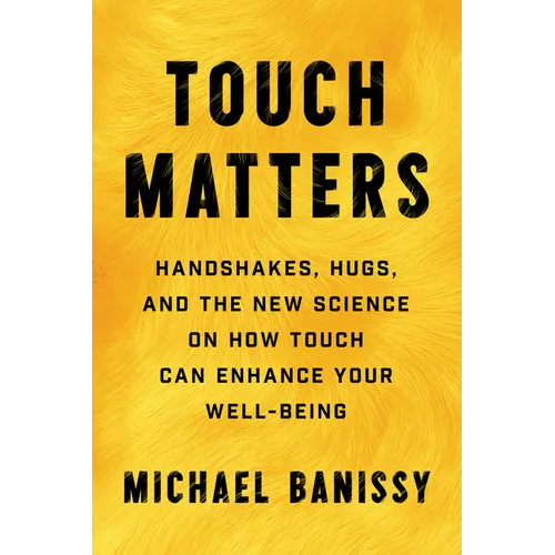 Touch Matters: Handshakes, Hugs, and the New Science on How Touch Can Enhance Your Well-Being - Hardcover