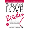 Why Men Love Bitches: From Doormat to Dreamgirl--A Woman's Guide to Holding Her Own in a Relationship - Paperback