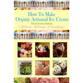 How To Make Organic Artisanal Ice Cream.: With No Expensive Machinery. - Paperback