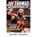 Joe Thomas: Not Your Average Joe: The Authorized Biography -- From Wisconsin to Cleveland to the Hall of Fame - Paperback