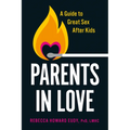 Parents in Love: A Guide to Great Sex After Kids - Paperback